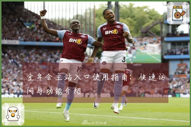 金年会主站入口使用指南：快速访问与功能介绍
