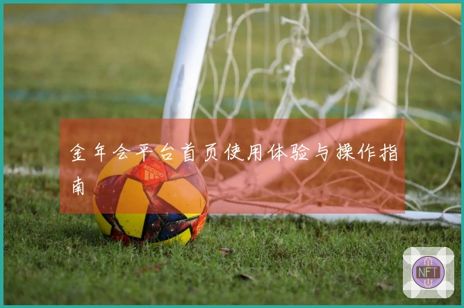 金年会平台首页使用体验与操作指南