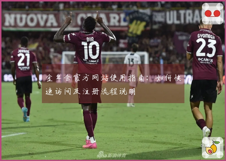 金年会官方网站使用指南：如何快速访问及注册流程说明