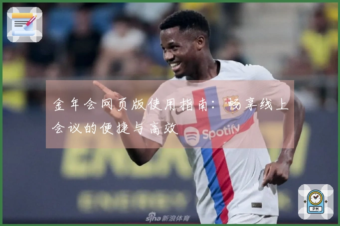 金年会网页版使用指南：畅享线上会议的便捷与高效